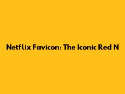 Netflix Favicon: The Iconic Red 'N'