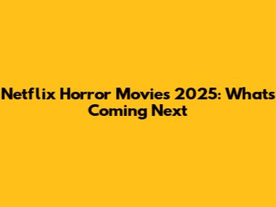Netflix Horror Movies 2025: What's Coming Next