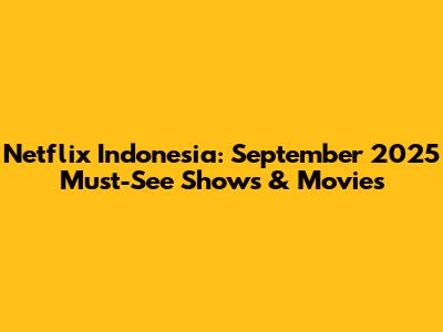 Netflix Indonesia: September 2025 Must-See Shows & Movies