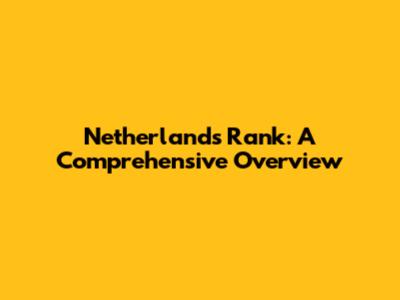 Netherlands Rank: A Comprehensive Overview