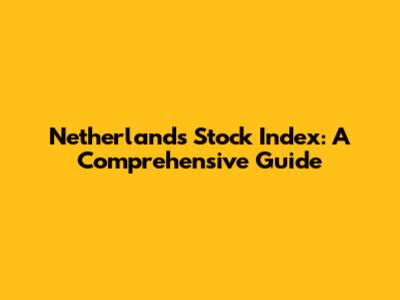 Netherlands Stock Index: A Comprehensive Guide