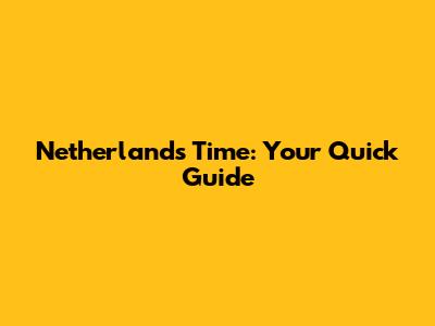 Netherlands Time: Your Quick Guide