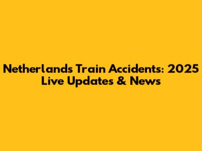 Netherlands Train Accidents: 2025 Live Updates & News