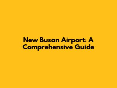 New Busan Airport: A Comprehensive Guide