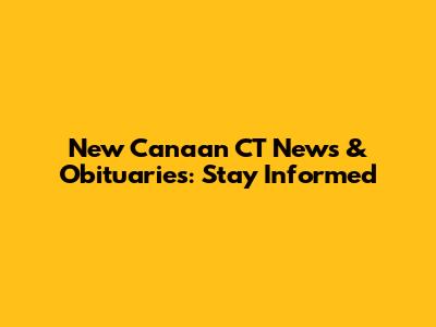 New Canaan CT News & Obituaries: Stay Informed