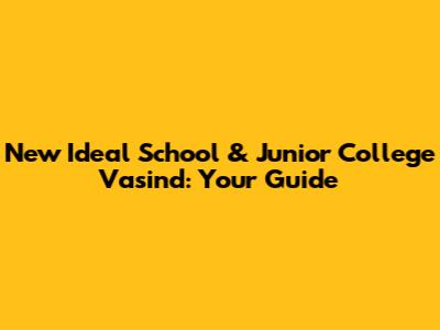 New Ideal School & Junior College Vasind: Your Guide
