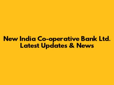New India Co-operative Bank Ltd. Latest Updates & News