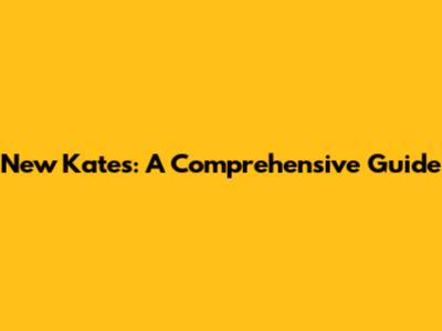 New Kates: A Comprehensive Guide