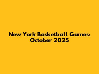 New York Basketball Games: October 2025