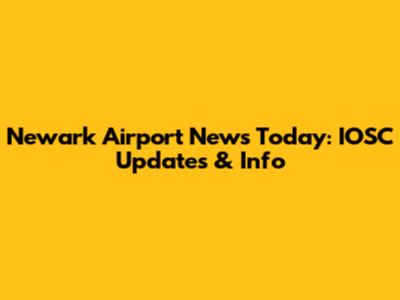 Newark Airport News Today: IOSC Updates & Info