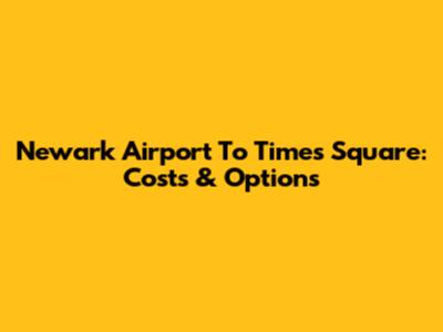 Newark Airport To Times Square: Costs & Options