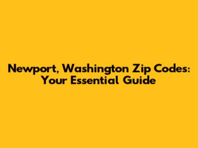 Newport, Washington Zip Codes: Your Essential Guide