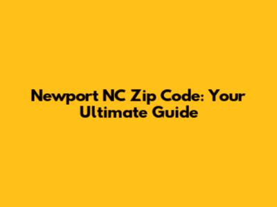 Newport NC Zip Code: Your Ultimate Guide