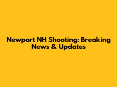 Newport NH Shooting: Breaking News & Updates