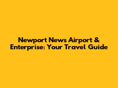 Newport News Airport & Enterprise: Your Travel Guide