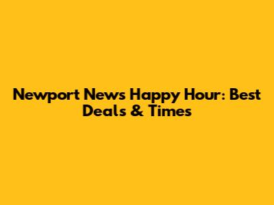 Newport News Happy Hour: Best Deals & Times