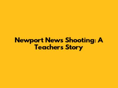 Newport News Shooting: A Teacher's Story
