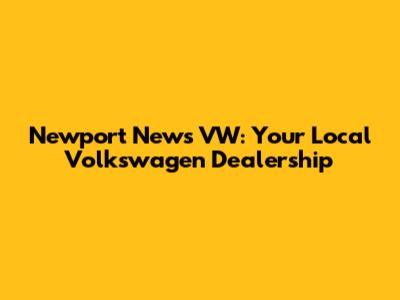 Newport News VW: Your Local Volkswagen Dealership