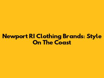 Newport RI Clothing Brands: Style On The Coast