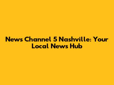 News Channel 5 Nashville: Your Local News Hub