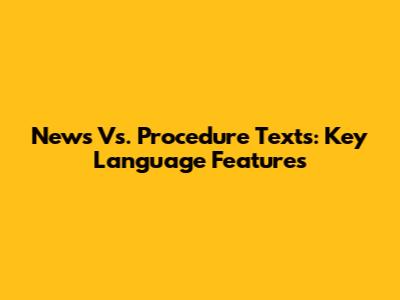 News Vs. Procedure Texts: Key Language Features