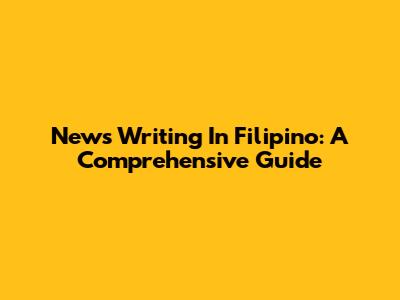 News Writing In Filipino: A Comprehensive Guide