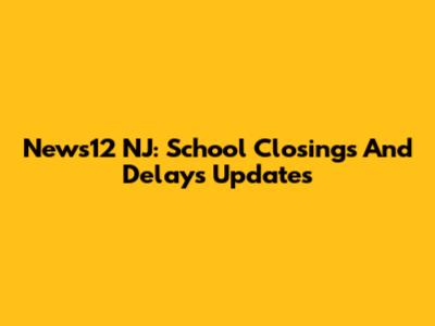 News12 NJ: School Closings And Delays Updates