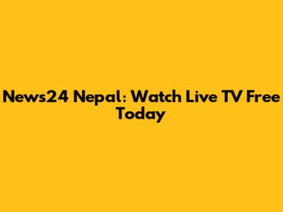 News24 Nepal: Watch Live TV Free Today