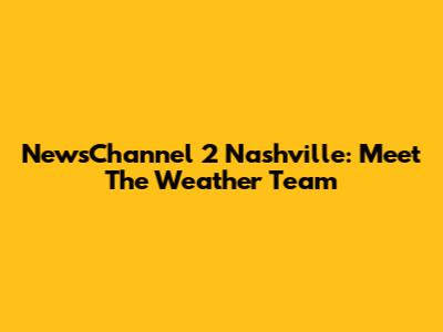 NewsChannel 2 Nashville: Meet The Weather Team