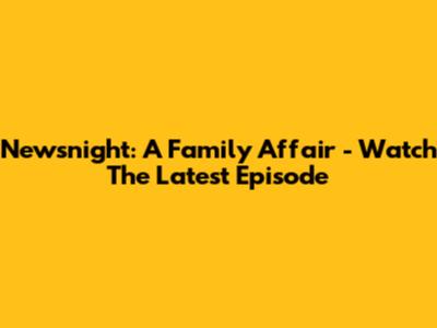 Newsnight: A Family Affair - Watch The Latest Episode