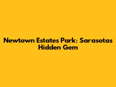 Newtown Estates Park: Sarasota's Hidden Gem
