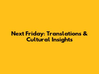 Next Friday: Translations & Cultural Insights