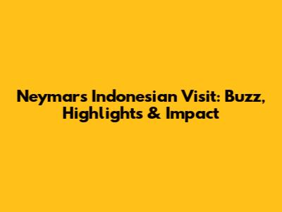 Neymar's Indonesian Visit: Buzz, Highlights & Impact