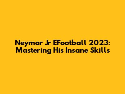 Neymar Jr EFootball 2023: Mastering His Insane Skills