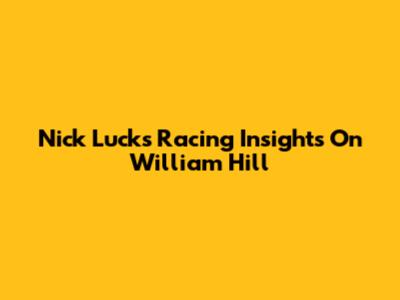 Nick Luck's Racing Insights On William Hill