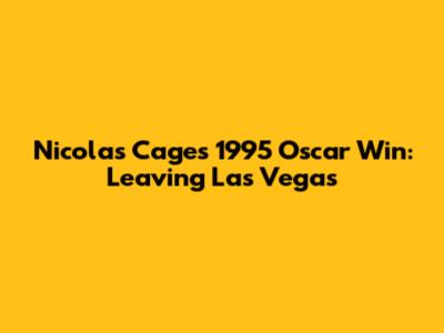 Nicolas Cage's 1995 Oscar Win: *Leaving Las Vegas*
