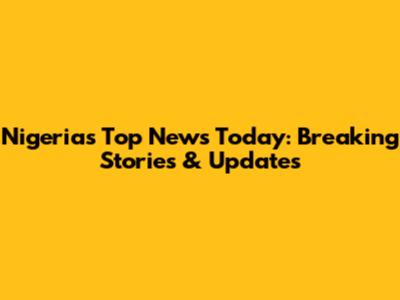 Nigeria's Top News Today: Breaking Stories & Updates