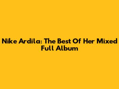 Nike Ardila: The Best Of Her Mixed Full Album