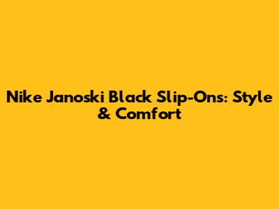 Nike Janoski Black Slip-Ons: Style & Comfort