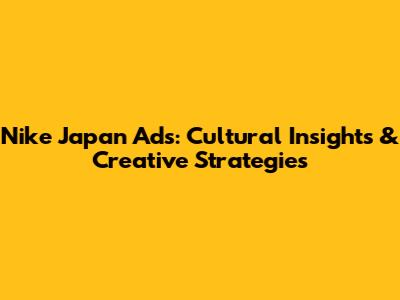 Nike Japan Ads: Cultural Insights & Creative Strategies