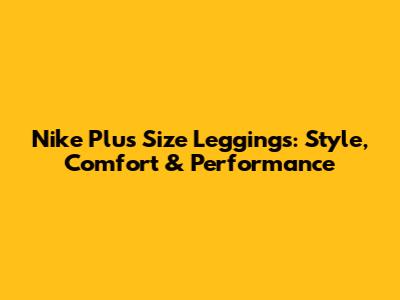 Nike Plus Size Leggings: Style, Comfort & Performance