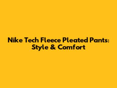 Nike Tech Fleece Pleated Pants: Style & Comfort