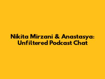 Nikita Mirzani & Anastasya: Unfiltered Podcast Chat