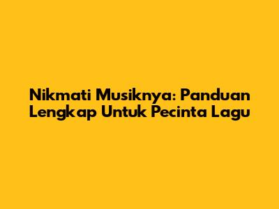 Nikmati Musiknya: Panduan Lengkap Untuk Pecinta Lagu