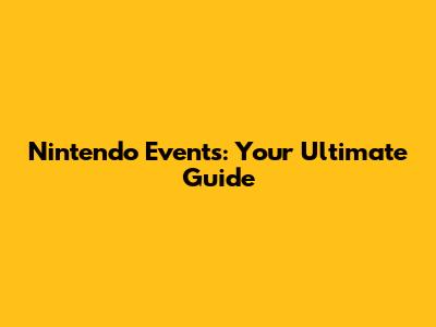 Nintendo Events: Your Ultimate Guide
