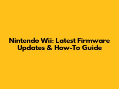 Nintendo Wii: Latest Firmware Updates & How-To Guide