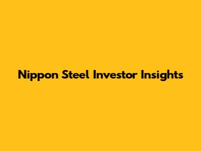 Nippon Steel Investor Insights