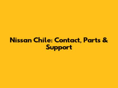 Nissan Chile: Contact, Parts & Support