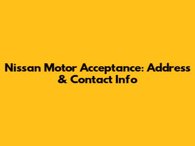 Nissan Motor Acceptance: Address & Contact Info