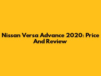 Nissan Versa Advance 2020: Price And Review